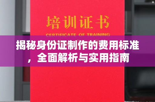 九台揭秘身份证制作的费用标准，全面解析与实用指南